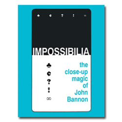 Impossibilia - The Close-Up Magic of John Bannon eBook...